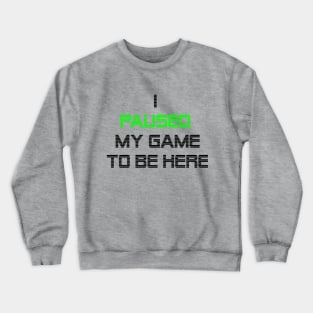 I paused my game to be here Crewneck Sweatshirt